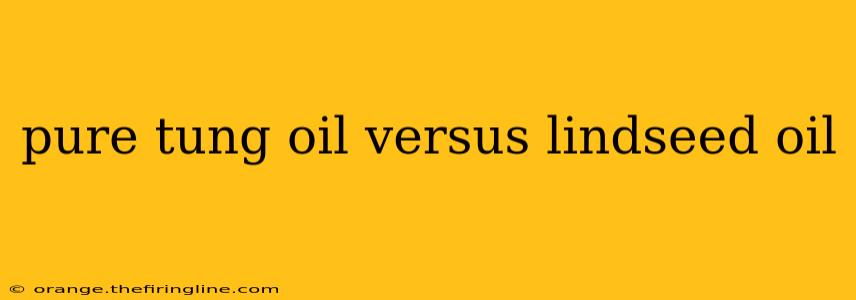 pure tung oil versus lindseed oil