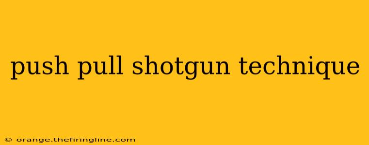 push pull shotgun technique