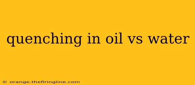 quenching in oil vs water