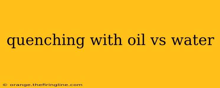 quenching with oil vs water