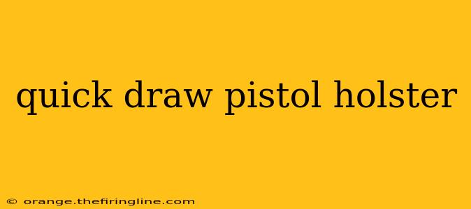 quick draw pistol holster