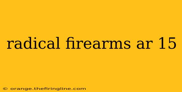 radical firearms ar 15