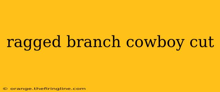 ragged branch cowboy cut