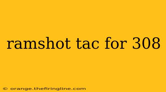 ramshot tac for 308