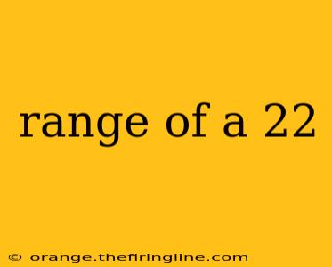 range of a 22