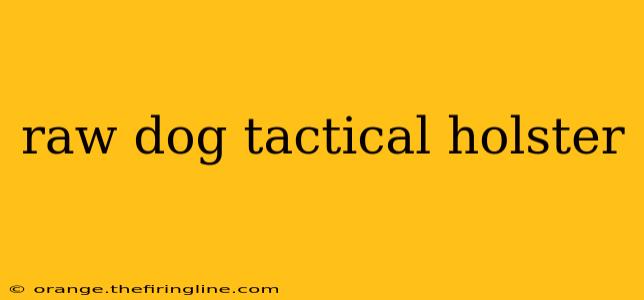 raw dog tactical holster