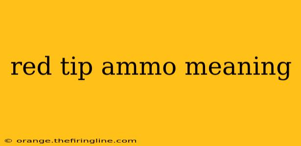 red tip ammo meaning