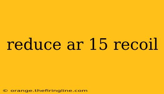 reduce ar 15 recoil