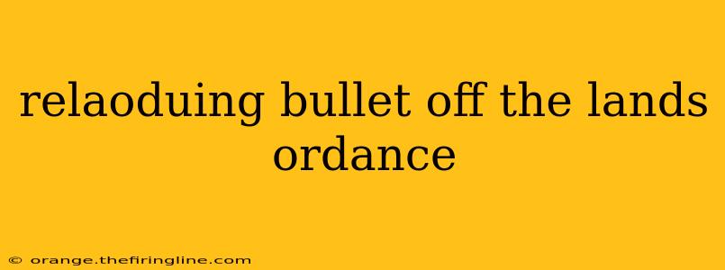 relaoduing bullet off the lands ordance