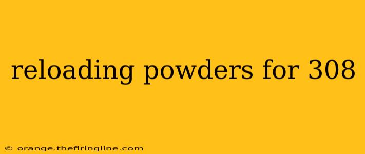 reloading powders for 308