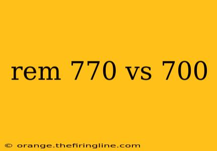 rem 770 vs 700