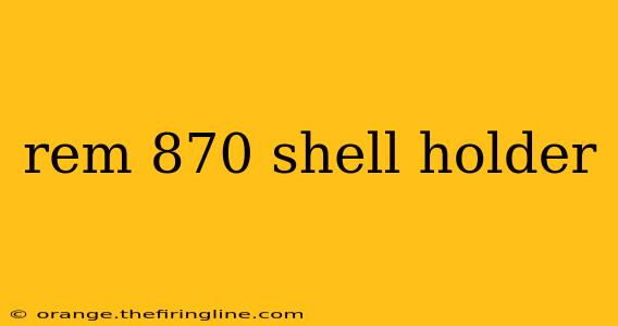 rem 870 shell holder