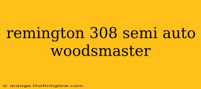 remington 308 semi auto woodsmaster