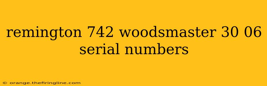 remington 742 woodsmaster 30 06 serial numbers