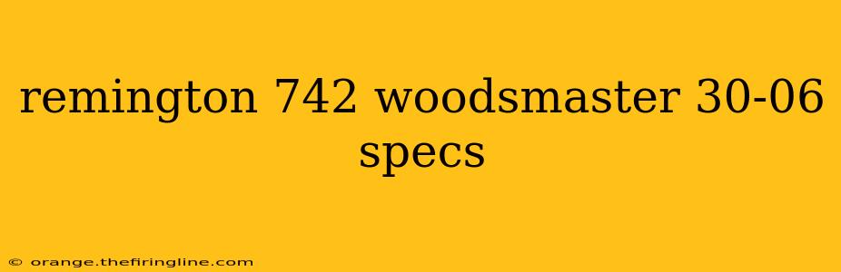 remington 742 woodsmaster 30-06 specs