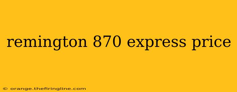 remington 870 express price