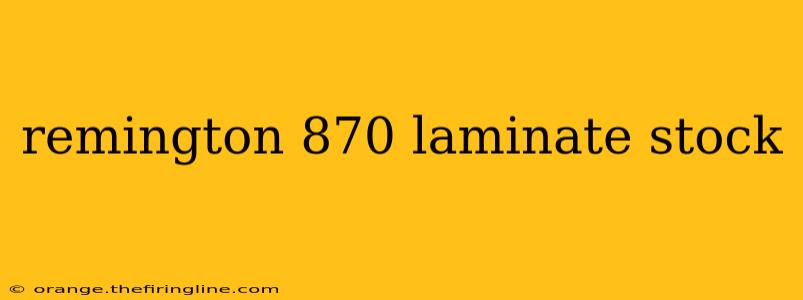 remington 870 laminate stock