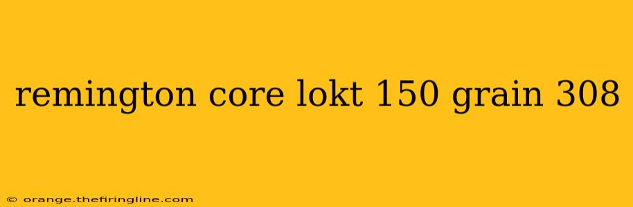 remington core lokt 150 grain 308