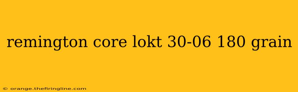 remington core lokt 30-06 180 grain