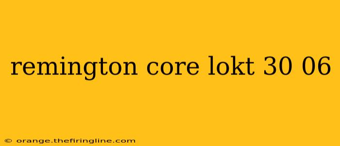 remington core lokt 30 06