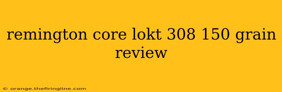 remington core lokt 308 150 grain review