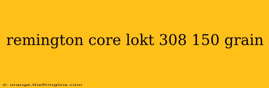 remington core lokt 308 150 grain