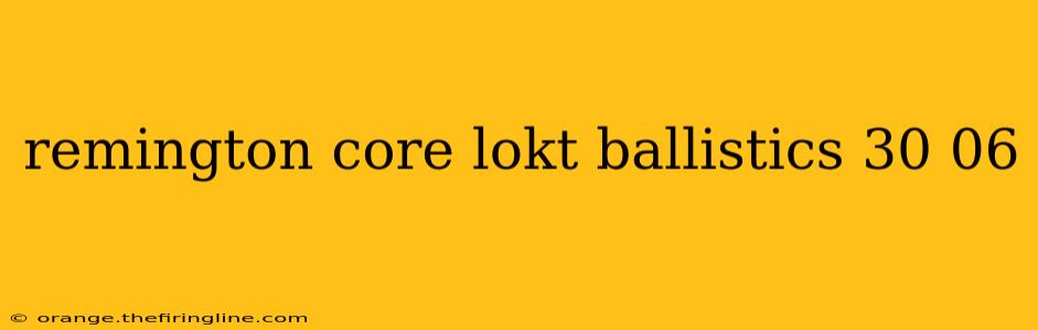 remington core lokt ballistics 30 06