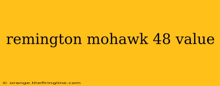 remington mohawk 48 value