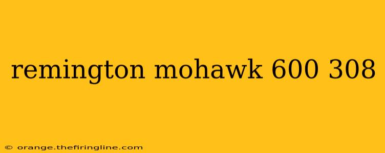 remington mohawk 600 308