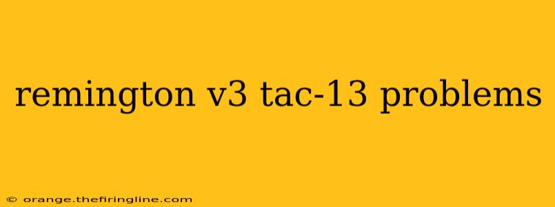 remington v3 tac-13 problems