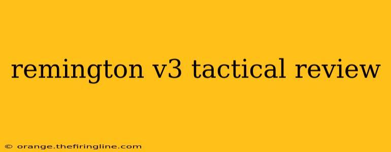 remington v3 tactical review