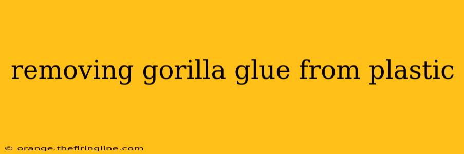 removing gorilla glue from plastic