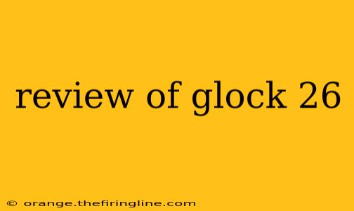 review of glock 26