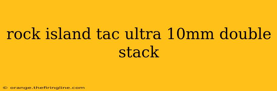 rock island tac ultra 10mm double stack