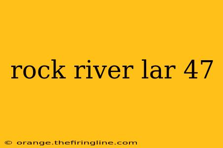 rock river lar 47