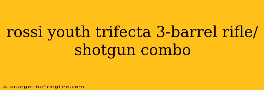 rossi youth trifecta 3-barrel rifle/shotgun combo