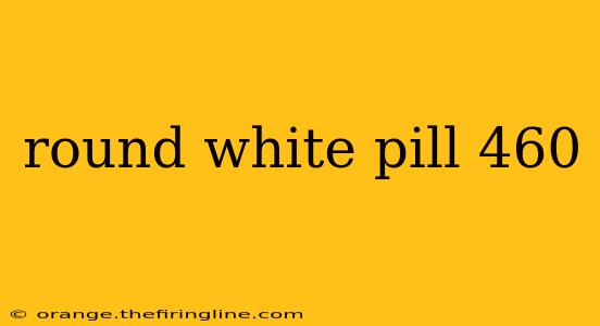 round white pill 460