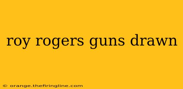 roy rogers guns drawn