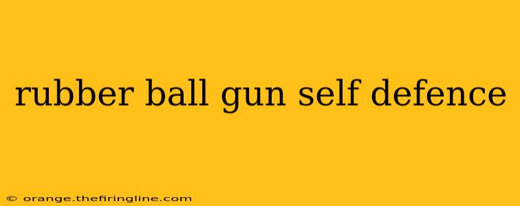 rubber ball gun self defence