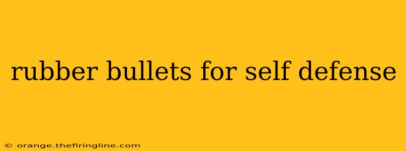 rubber bullets for self defense