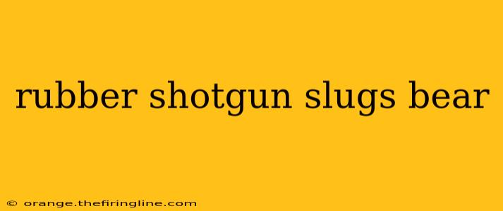 rubber shotgun slugs bear