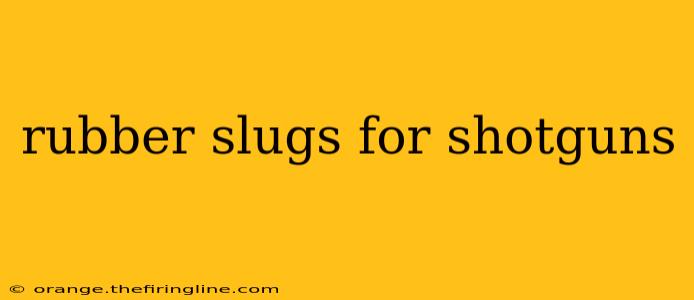 rubber slugs for shotguns