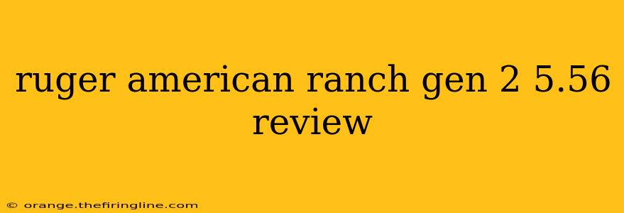 ruger american ranch gen 2 5.56 review