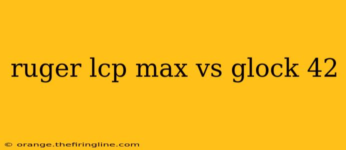 ruger lcp max vs glock 42