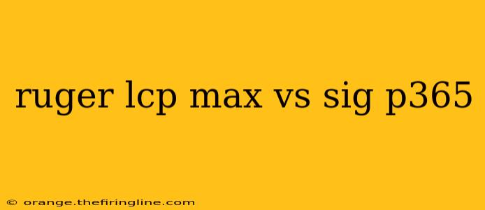 ruger lcp max vs sig p365