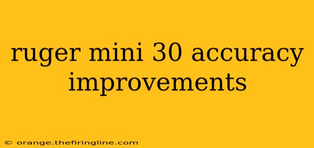 ruger mini 30 accuracy improvements