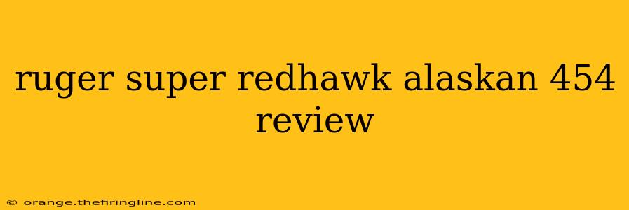 ruger super redhawk alaskan 454 review