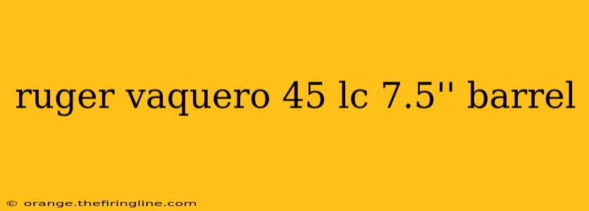ruger vaquero 45 lc 7.5'' barrel