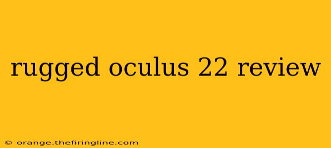 rugged oculus 22 review