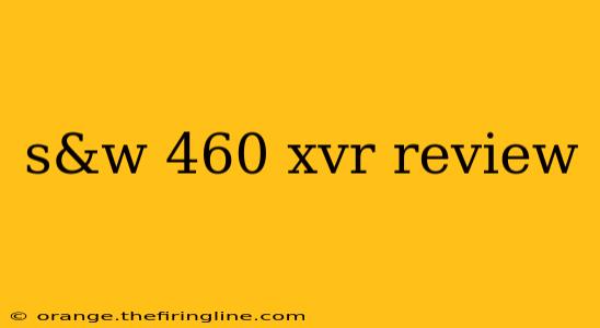 s&w 460 xvr review